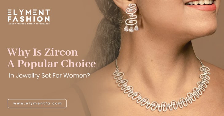 Why Is Zircon A Popular Choice In Jewellry Set For Women?