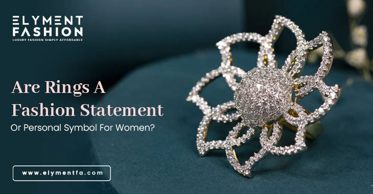 Are Rings A Fashion Statement Or Personal Symbol For Women?