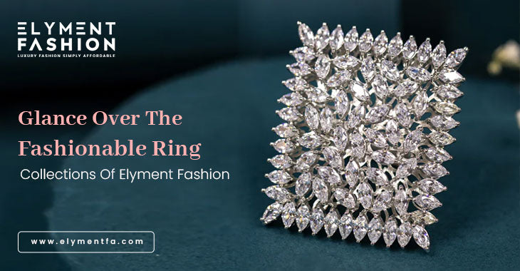 Glance Over The Fashionable Ring Collections Of Elyment Fashion