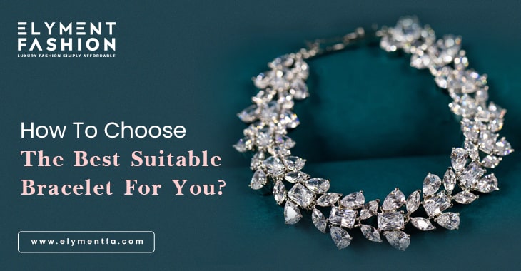 How To Choose The Best Suitable Bracelet For You?
